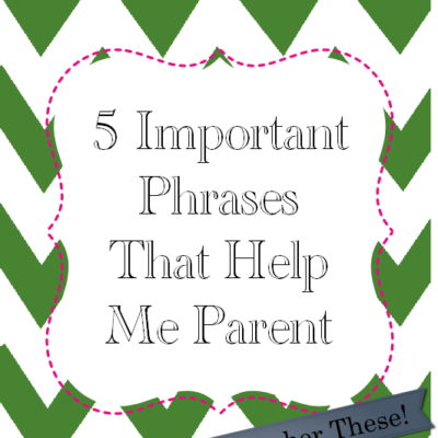 5 Important Phrases that Help Me Parent