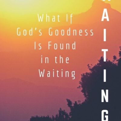 What If God’s Goodness Is Found in the Waiting?