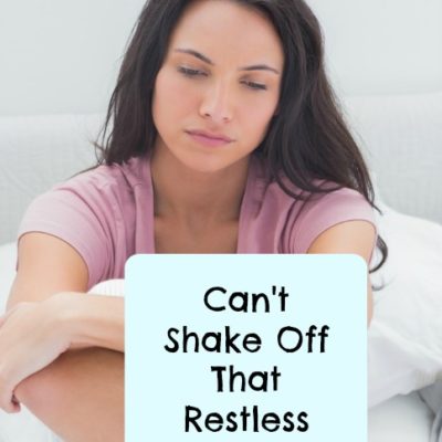 Can’t Shake Off That Restless Feeling
