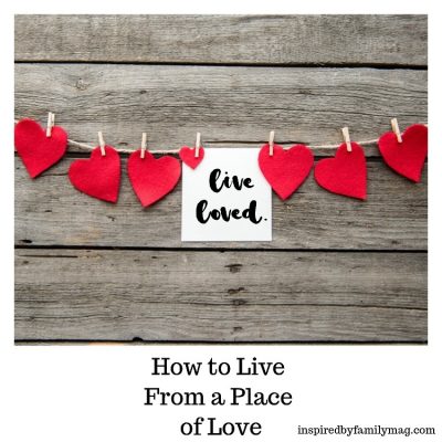 How to Live From a Place of Love–Live Loved!