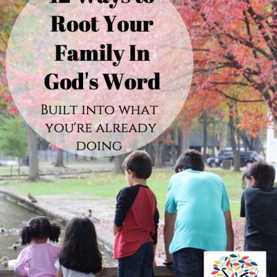 12 Ways to Root Your Family In God’s Word