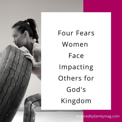 The Four Fears Women Face When Impacting Others for His Kingdom