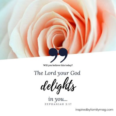 God Delights in You–Believe it.